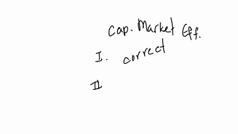 which-of-the-following-statements-about-capital-market-efficiency-isare-correct-i-insider-information-cannot-be-used-to-make-abnormal-gains-in-a-strong-form-efficient-capital-market-ii-in-a-weak-form