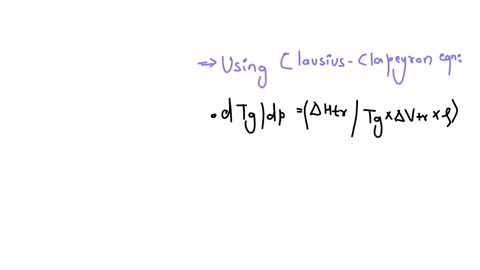 on-the-assumption-that-the-glass-transition-is-a-second-order-thermodynamic-transition-estimate-the-pressure-dependence-dtgdp-of-tg-using-the-following-data-for-pvc-tg-347k-v-sp-075-cm-3-g-31x10-4-k-1