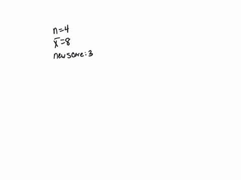 11-a-sample-of-n-4-scores-has-a-mean-of-m-8-if-one-new-score-with-a-value-of-x-3-is-added-to-the-sample-what-will-be-the-value-for-the-new-mean-hint-you-need-to-find-the-original-x-and-then-59948