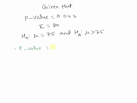in-testing-the-hypotheses-ho-p-75-ha-p-75-the-p-value-is-found-to-be-0042and-the-sample-mean-is-80-which-of-the-following-statements-is-true-the-probability-of-observing-a-sample-mean-at-mos-0367