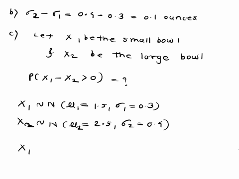 cereal-the-amount-of-cereal-that-can-be-poured-into-a-small-bowl-varies-with-a-mean-of-15-ounces-and-a-stan-dard-deviation-of-03-ounces-a-large-bowl-holds-a-mean-of-25-ounces-with-a-standard-28538