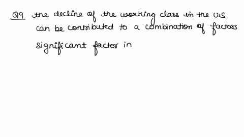 question9-what-is-causing-the-decline-of-the-working-class-in-the-united-states-adeindustrializationdeunionizationand-shipping-jobs-overseas-obdeindustrializationthe-break-down-of-the-nuclea-39827
