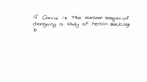 if-carrie-is-in-the-earliest-stages-of-designing-a-study-of-heroin-seeking-behaviors-in-rats-she-must-first-oaapply-appropriate-euthanasia-procedures-obprepare-for-animal-rights-protestors-o-81994
