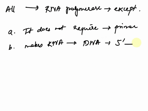 all-the-following-are-key-characteristics-of-rna-polymerase-except-for-a-it-does-not-require-a-primer-to-start-rna-synthesis-b-it-makes-dna-from-rna-in-a-5-3-direction-c-it-uses-ribonucleosi-25575