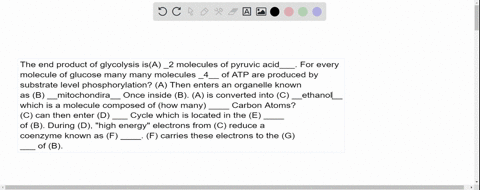the-end-product-of-glycolysis-isa-____-for-every-molecule-of-glucose-many-many-molecules-___-of-atp-are-produced-by-substrate-level-phosphorylation-a-then-enters-an-organelle-known-as-b-____-87396