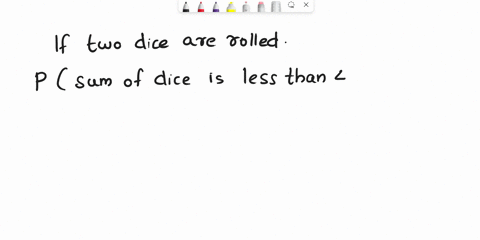 13if-two-dice-are-rolled-what-is-the-probability-that-the-sum-ofthe-dice-is-a-less-than-4-b-more-than-7-at-least-9-46157