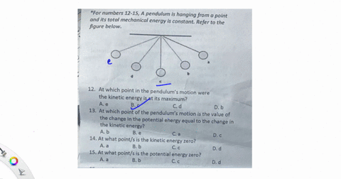 for-numbers-12-15-a-pendulum-is-hanging-from-a-point-and-its-total-mechanical-energy-is-constant-refer-to-the-figure-below-12-at-which-point-in-the-pendulums-motion-were-the-kinetic-energy-is-at-its-m