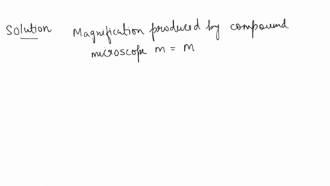 a-compound-microscope-has-a-magnifying-power-30-the-focal-length-of-its-eye-piece-is-5-cm-assuming-the-final-image-to-be-at-the-least-distance-of-distinct-vision-the-magnification-produced-by-the-obje