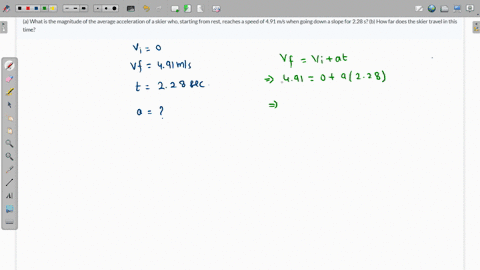 a-what-is-the-magnitude-of-the-average-acceleration-of-a-skier-who-starting-from-rest-reaches-a-speed-of-491-ms-when-going-down-a-slope-for-228-s-b-how-far-does-the-skier-travel-in-this-time-63748