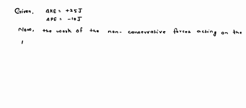 in-a-given-displacement-of-a-particle-its-kinetic-energy-increases-by-25-j-while-its-potential-energy-decreases-by-10-j-determine-the-work-of-the-nonconservative-forces-acting-on-the-particl-20887