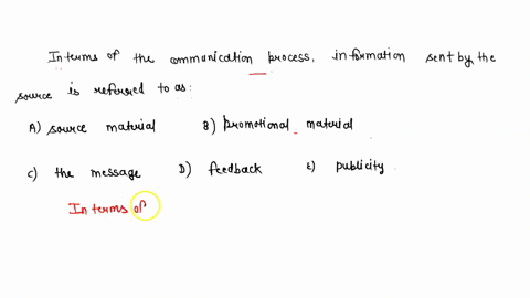 in-terms-of-the-communication-process-information-sent-by-the-source-is-referred-to-as-a-source-material-b-promotional-material-c-the-message-d-feedback-e-publicity-71073