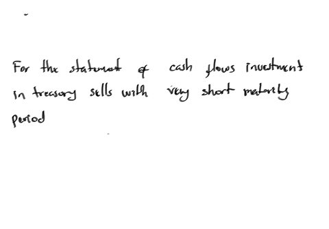 for-the-statement-of-cash-flows-investment-in-treasury-sells-with-very-short-maturity-period-would-normally-be-included-as
