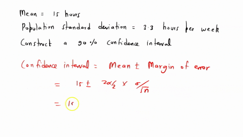 a-professor-wants-to-estimate-how-many-hours-per-week-her-students-study-a-simple-random-sample-of-58-students-had-a-mean-of-15-hours-of-studying-per-week-construct-a-90-confidence-interval-90854