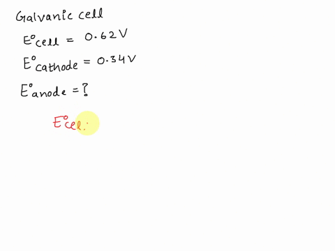 a-particular-galvanic-cell-has-a-standard-cell-potential-of-eocell-062-v-if-the-eo-of-the-cathode-is-034-v-what-is-the-eo-of-the-anode-eoanode-v-54652