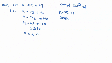 consider-this-lp-formulation-minimize-cost-sx-2y-subject-to-x3y290-8x-2y-160-3x-2y-120-y70-xyz0-graphically-illustrate-the-feasible-region-and-apply-the-isocost-line-procedure-t0-indicate-wh-53183