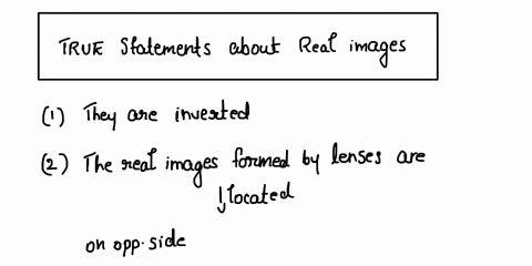 which-of-the-following-statements-are-true-of-real-images-identify-all-that-apply-real-images-are-inverted-real-images-as-formed-by-lenses-are-located-on-the-opposite-side-of-the-lens-from-t-85023