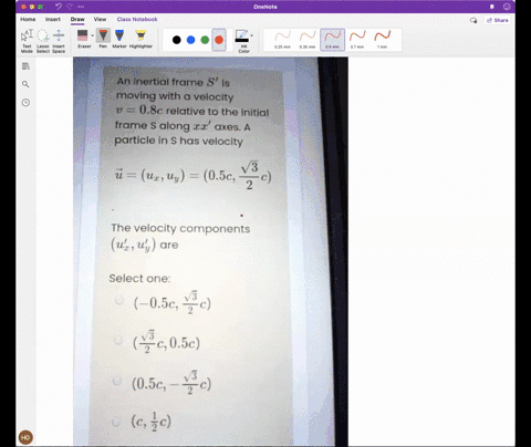 an-inertial-frame-s-is-moving-with-velocity-v-08c-relative-to-the-initial-frame-along-e2-axes-a-particle-in-has-velocity-u-uruy-0-sc-the-velocity-components-uz-uy-are-select-one-05c-7c-c05c-91968