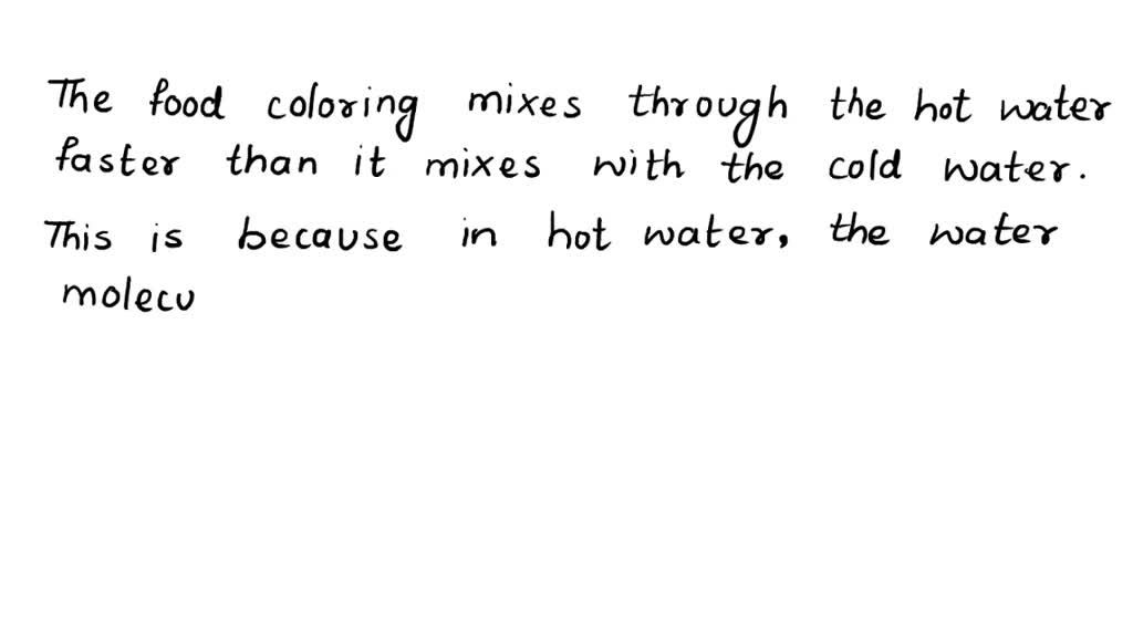 SOLVED Food coloring spreads out faster in hot water than in cold water. This is mainly because