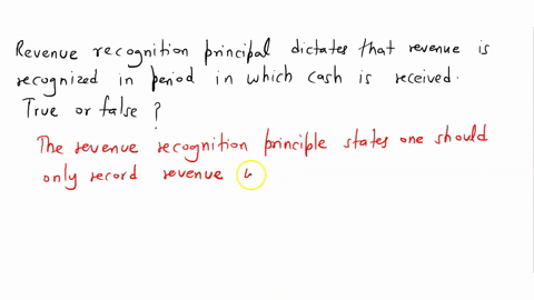 the-revenue-recognition-principle-dictates-that-revenue-is-recognized-in-the-period-in-which-the-cash-is-received-true-or-false-20627