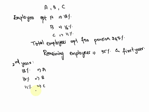 once-year-employees-at-company-are-given-the-portunity-to-oin-one-of-three-pension-plans-a-b-or-c-once-an-employee-decides-to-join-one-these-plans-the-employee-cannot-drop-the-plan-or-switch-68383