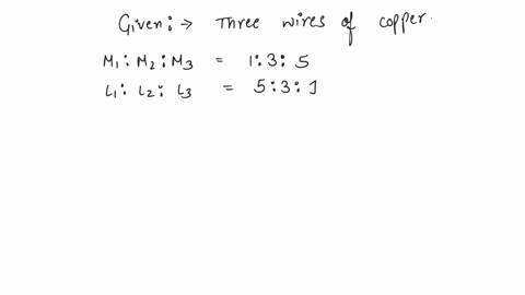 masses-of-three-wires-of-copper-are-in-the-ratio-of-1-3-5-and-their-lengths-are-in-the-ratio-of-5-3-1-the-ratio-of-their-electrical-resistances-are-a-1-3-5-b-5-3-1-c-1-15-125-d-125-15-1