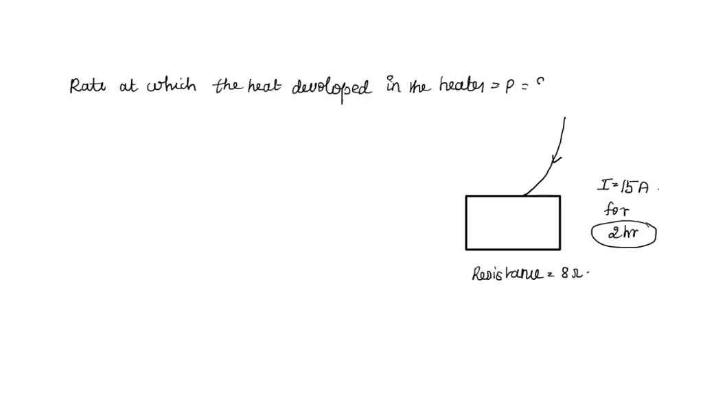 SOLVED An electrical heater of resistance 8 ohm drawn 15 A from the