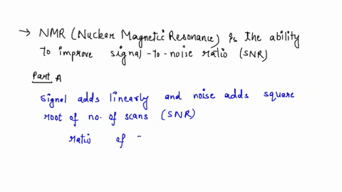 an-important-aspect-of-nmr-is-the-ability-to-add-separate-scans-together-to-improve-the-signal-to-noise-ratio-snr-the-signal-and-noise-both-add-when-two-spectra-are-added-but-the-signal-adds-39181