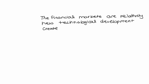 the-financial-markets-are-a-relatively-new-technological-development-created-in-the-last-50-years-true-or-false-55904