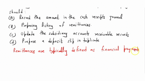 immediately-upon-receipt-of-cash-a-responsible-employee-should-a-record-the-amount-in-the-cash-receipts-journal-b-prepare-a-listing-of-remittances-c-update-the-subsidiary-accounts-receivable-00292
