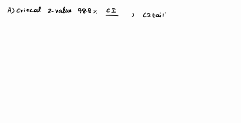 a-find-the-critical-z-value-for-a-988-confidence-interval-round-your-answer-to-4-decimal-places-b-find-the-critical-t-value-for-a-988-confidence-interval-estimation-using-9-degrees-of-freedo-29388