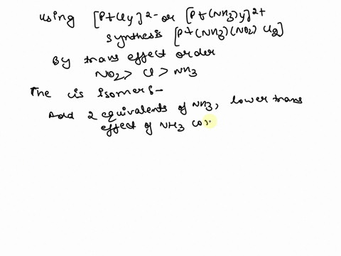 using-either-ptcl4-or-ptnh342-as-metal-containing-starting-materials-outline-the-synthesis-of-cis-and-trans-isomers-of-ptnh-nozclz-given-that-the-substituent-trans-effects-are-in-the-order-n-22504