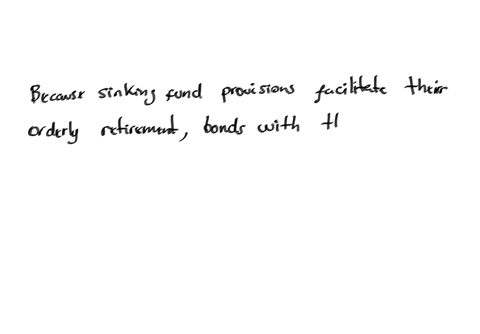 because-sinking-fund-provision-facilate-their-orderly-retirement-bonds-with-these-provisions-are-regarded-as-being-so-they-will-have-coupon-rates-than-similar-bonds-without-these-provisions