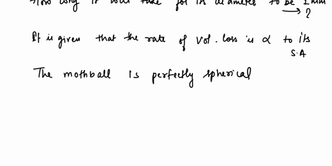 suppose-that-a-mothball-loses-volume-by-evaporation-at-a-rate-proportional-to-its-instantaneous-area-if-the-diameter-of-the-ball-decreases-from-2-cm-to-1-cm-in-2-months-how-long-it-takes-unt-83552