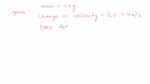 a-body-of-mass-1-kg-undergoes-a-change-of-velocity-of-4ms-in-4s-what-is-the-force-acting-on-it-2