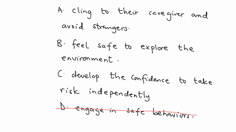 young-children-who-do-not-develop-a-secure-bond-with-a-caregiver-will-often-__________________________-a-cling-to-their-caregiver-and-avoid-strangers-b-feel-safe-to-explore-the-environment-c-develop-t