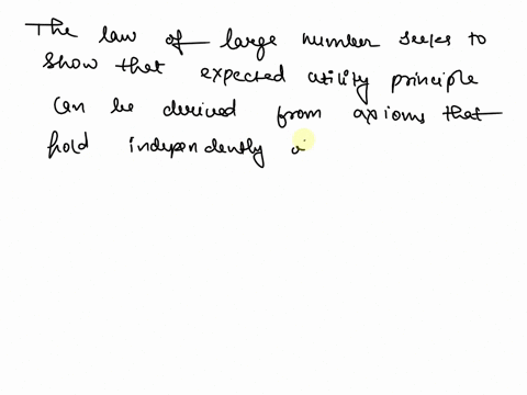 the-law-of-large-numbers-seeks-to-show-that-the-expected-utility-principle-can-be-derived-from-axioms-that-hold-independently-of-what-would-happen-in-the-long-runtrue-or-false-15478