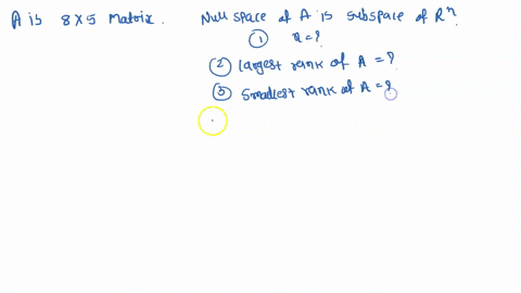 a-is-a-8x5-matrix-the-nullspace-of-a-is-a-subspace-of-r-where-n-what-is-the-largest-the-rank-of-a-could-be-what-is-the-smallest-the-rank-of-a-could-be-what-is-the-largest-the-nullity-of-a-co-20515