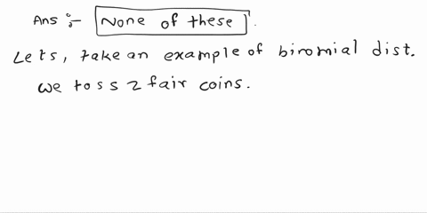 which-of-the-following-is-untrue-regarding-a-binomial-distribution-there-are-only-two-possible-outcomes-for-each-trial-outcomes-are-independent-events-outcomes-are-mutually-exclusive-none-of-86712