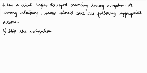 the-nurse-is-irrigating-a-clients-colostomy-when-the-client-begins-to-report-cramping-what-is-the-appropriate-action-by-the-nurse-13329