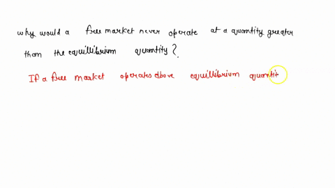 why-would-a-free-market-never-operate-at-a-quantity-greater-than-the-equilibrium-quantity-hint-what-12077