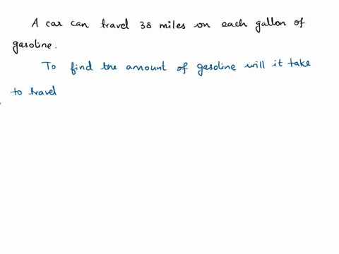 a-car-can-travel-38-miles-on-each-gallon-of-gasoline-at-that-rate-how-many-gallons-of-gasoline-will-it-take-to-travel-190-miles-20-50-39142