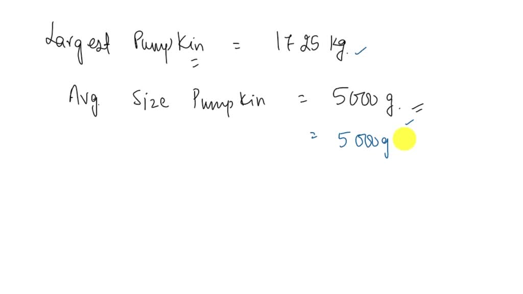 SOLVED In , the world's largest pumpkin weighed 1,725 kilograms. An averagesized pumpkin