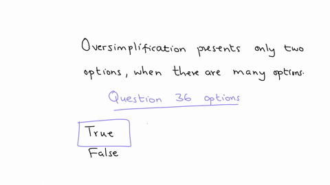 oversimplification-presents-only-two-options-when-there-are-many-options-question-36-options-true-false