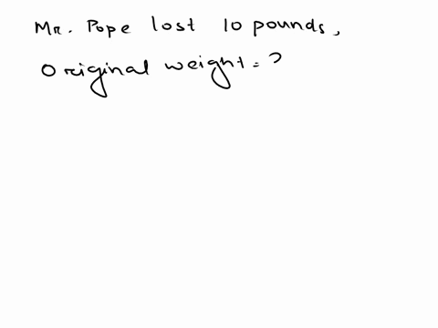 mr-pope-lost-10-pounds-in-one-month-at-the-end-of-the-moth-he-weighed-240-pounds-what-percentage-did-mr-pope-decrease-his-weight-78044