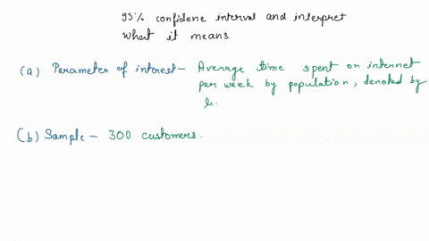 an-internet-provider-contacts-random-sample-of-300-customers-and-asks-how-many-hours-per-week-the-customers-use-the-internet-it-found-the-average-amount-of-time-spent-on-the-internet-per-wee-48119
