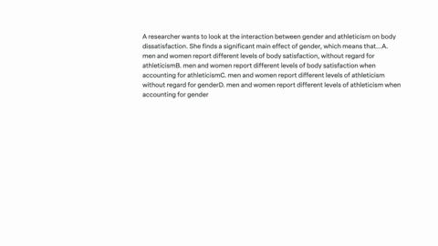 a-researcher-wants-to-look-at-the-interaction-between-gender-and-athleticism-on-body-dissatisfaction-she-finds-a-significant-main-effect-of-gender-which-means-thata-men-and-women-report-diff-21175
