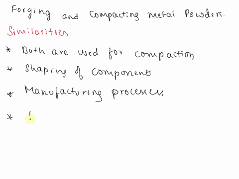 alist-the-similarities-and-differences-of-forging-and-compacting-metal-powders-b-explain-why-powder-metal-parts-are-commonly-used-for-machine-elements-requiring-good-frictional-and-wear-char-88278