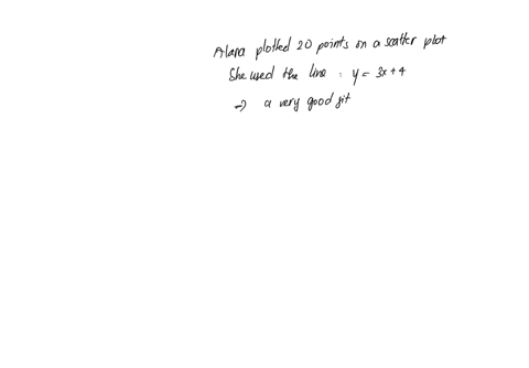 alana-plotted-20-points-on-a-scatter-plot-to-investigate-the-relationship-between-two-quantitative-variables-she-then-used-the-line-y-3x-4-to-model-the-relationship-the-line-she-used-is-a-ve-55744