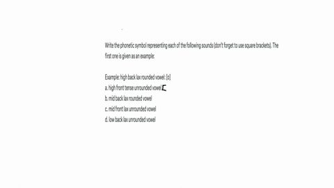 write-the-phonetic-symbol-representing-each-of-the-following-sounds-dont-forget-to-use-square-brackets-the-first-one-is-given-as-an-example-example-high-back-lax-rounded-vowel-a-high-front-tense-unrou