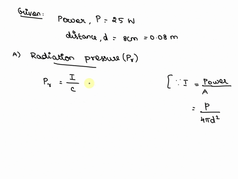 a-estimate-the-radiation-pressure-due-to-a-bulb-that-emits-25-w-of-em-radiation-at-a-distance-of-80-cm-from-the-center-of-the-bulb-assume-that-light-is-completely-absorbed-b-estimate-the-for-08386